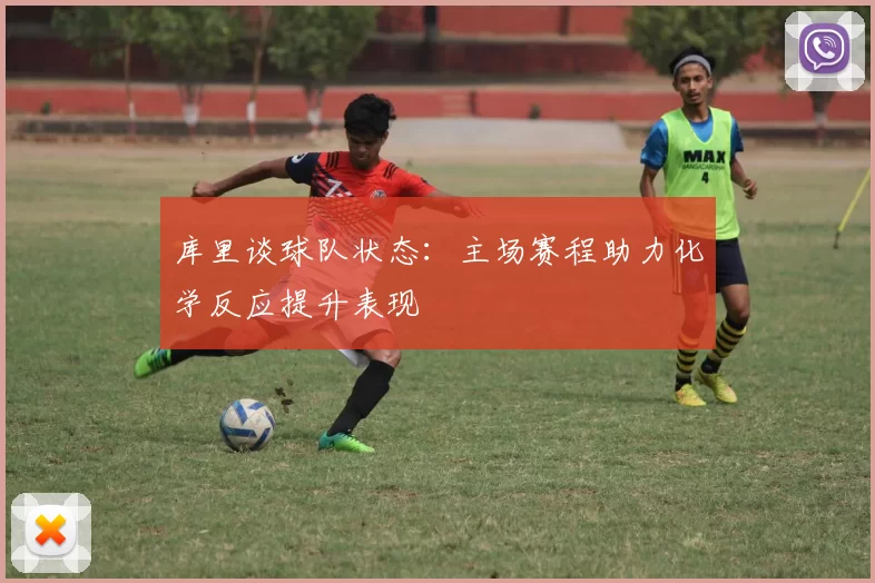 库里谈球队状态：主场赛程助力化学反应提升表现